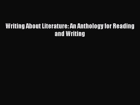 Read Writing About Literature: An Anthology for Reading and Writing PDF Free