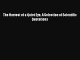 Read The Harvest of a Quiet Eye A Selection of Scientific Quotations Ebook Free