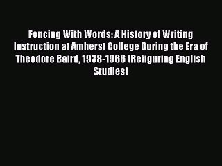 Download Fencing With Words: A History of Writing Instruction at Amherst College During the