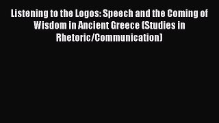 Read Listening to the Logos: Speech and the Coming of Wisdom in Ancient Greece (Studies in