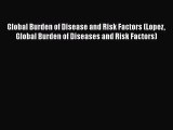 Read Global Burden of Disease and Risk Factors (Lopez Global Burden of Diseases and Risk Factors)