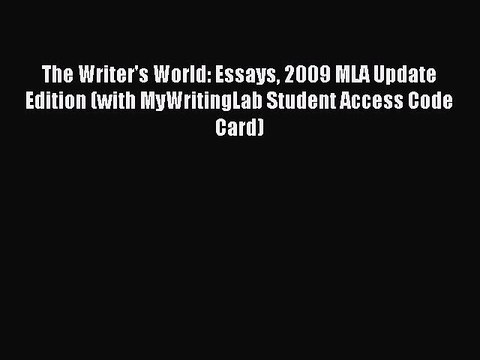Read The Writer's World: Essays 2009 MLA Update Edition (with MyWritingLab Student Access Code
