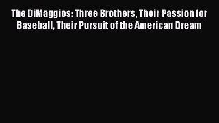READ book The DiMaggios: Three Brothers Their Passion for Baseball Their Pursuit of the American