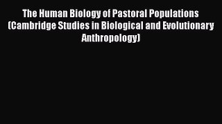 Read The Human Biology of Pastoral Populations (Cambridge Studies in Biological and Evolutionary