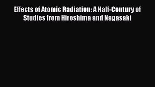 Read Effects of Atomic Radiation: A Half-Century of Studies from Hiroshima and Nagasaki PDF