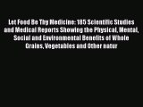 Read Let Food Be Thy Medicine: 185 Scientific Studies and Medical Reports Showing the Physical