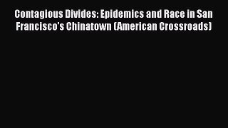 Download Contagious Divides: Epidemics and Race in San Francisco's Chinatown (American Crossroads)