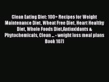 Read Clean Eating Diet: 100+ Recipes for Weight Maintenance Diet Wheat Free Diet Heart Healthy