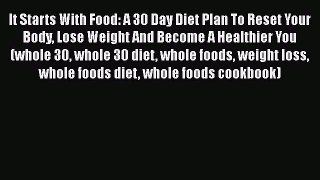 Download It Starts With Food: A 30 Day Diet Plan To Reset Your Body Lose Weight And Become