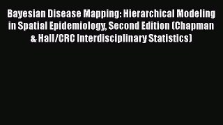 Read Bayesian Disease Mapping: Hierarchical Modeling in Spatial Epidemiology Second Edition