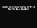 Read Eating for Energy: Transforming Your Life Through Living Plant-Based Whole Foods Ebook