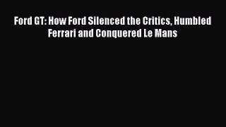 [PDF] Ford GT: How Ford Silenced the Critics Humbled Ferrari and Conquered Le Mans [Read] Online