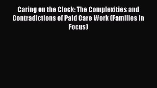 Read Caring on the Clock: The Complexities and Contradictions of Paid Care Work (Families in