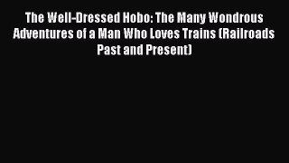 [PDF] The Well-Dressed Hobo: The Many Wondrous Adventures of a Man Who Loves Trains (Railroads