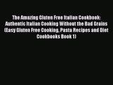 READ book The Amazing Gluten Free Italian Cookbook: Authentic Italian Cooking Without the