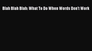 Read Blah Blah Blah: What To Do When Words Don't Work Ebook Free