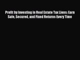 Read Profit by Investing in Real Estate Tax Liens: Earn Safe Secured and Fixed Returns Every