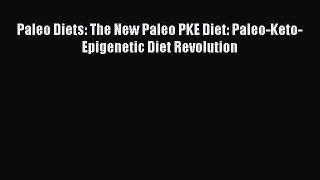 READ book Paleo Diets: The New Paleo PKE Diet: Paleo-Keto-Epigenetic Diet Revolution Online