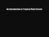 Read Books An Introduction to Tropical Rain Forests E-Book Download