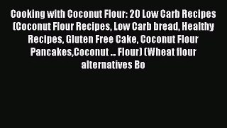 Downlaod Full [PDF] Free Cooking with Coconut Flour: 20 Low Carb Recipes (Coconut Flour Recipes