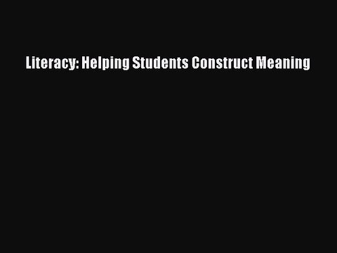 [Download] Literacy: Helping Students Construct Meaning PDF Online