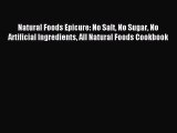 Read Natural Foods Epicure: No Salt No Sugar No Artificial Ingredients All Natural Foods Cookbook
