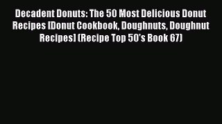Read Decadent Donuts: The 50 Most Delicious Donut Recipes [Donut Cookbook Doughnuts Doughnut