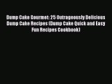 Read Dump Cake Gourmet: 25 Outrageously Delicious Dump Cake Recipes (Dump Cake Quick and Easy