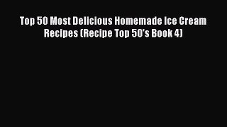 Read Top 50 Most Delicious Homemade Ice Cream Recipes (Recipe Top 50's Book 4) Ebook Free