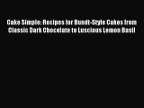 Read Cake Simple: Recipes for Bundt-Style Cakes from Classic Dark Chocolate to Luscious Lemon