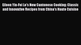 Read Eileen Yin-Fei Lo's New Cantonese Cooking: Classic and Innovative Recipes from China's