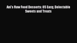 Download Ani's Raw Food Desserts: 85 Easy Delectable Sweets and Treats Ebook Free