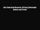 Download Ani's Raw Food Desserts: 85 Easy Delectable Sweets and Treats Ebook Free