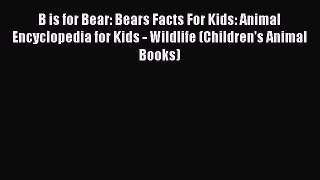 Read Books B is for Bear: Bears Facts For Kids: Animal Encyclopedia for Kids - Wildlife (Children's