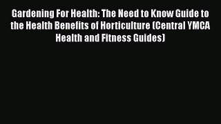 Read Books Gardening For Health: The Need to Know Guide to the Health Benefits of Horticulture