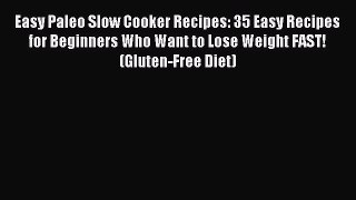 READ FREE E-books Easy Paleo Slow Cooker Recipes: 35 Easy Recipes for Beginners Who Want to