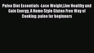 READ FREE E-books Paleo Diet Essentials -Lose WeightLive Healthy and Gain Energy A Home Style