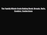 Read The Family Whole Grain Baking Book: Breads Rolls Cookies Confections Ebook Free