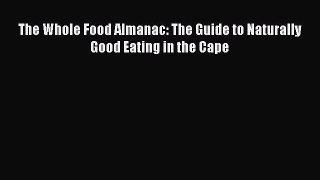 Download The Whole Food Almanac: The Guide to Naturally Good Eating in the Cape PDF Free