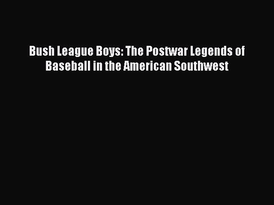 Free [PDF] Downlaod Bush League Boys: The Postwar Legends of Baseball in the American Southwest