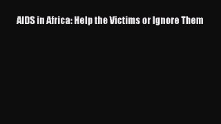 Read AIDS in Africa: Help the Victims or Ignore Them Ebook Free