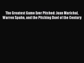 Free [PDF] Downlaod The Greatest Game Ever Pitched: Juan Marichal Warren Spahn and the Pitching
