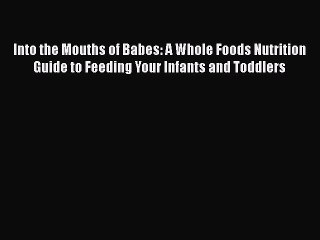 Descargar video: Download Into the Mouths of Babes: A Whole Foods Nutrition Guide to Feeding Your Infants and