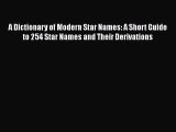 Read Books A Dictionary of Modern Star Names: A Short Guide to 254 Star Names and Their Derivations