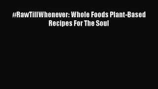 Read #RawTillWhenever: Whole Foods Plant-Based Recipes For The Soul PDF Online