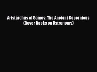 Download Video: Read Books Aristarchus of Samos: The Ancient Copernicus (Dover Books on Astronomy) ebook textbooks