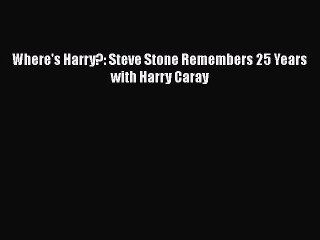 READ book Where's Harry?: Steve Stone Remembers 25 Years with Harry Caray  FREE BOOOK ONLINE