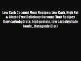 Read Low Carb Coconut Flour Recipes: Low Carb High Fat & Gluten Free Delicious Coconut Flour