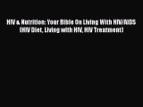 Read HIV & Nutrition: Your Bible On Living With HIV/AIDS (HIV Diet Living with HIV HIV Treatment)