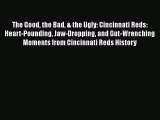 READ book The Good the Bad & the Ugly: Cincinnati Reds: Heart-Pounding Jaw-Dropping and Gut-Wrenching